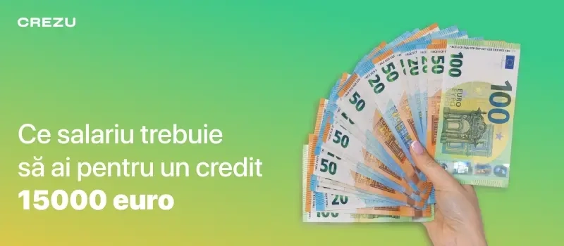 Ce salariu trebuie să ai pentru un credit 15000 euro?