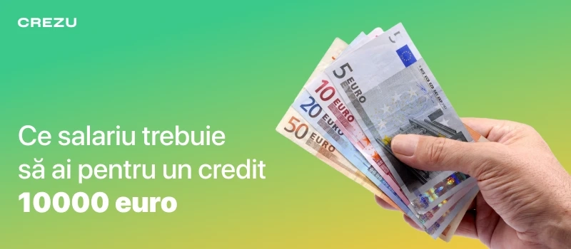 Ce salariu trebuie să ai pentru un credit 10000 euro